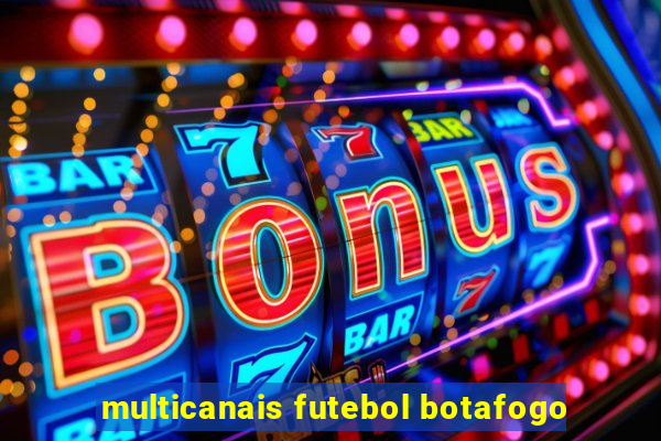 multicanais futebol botafogo